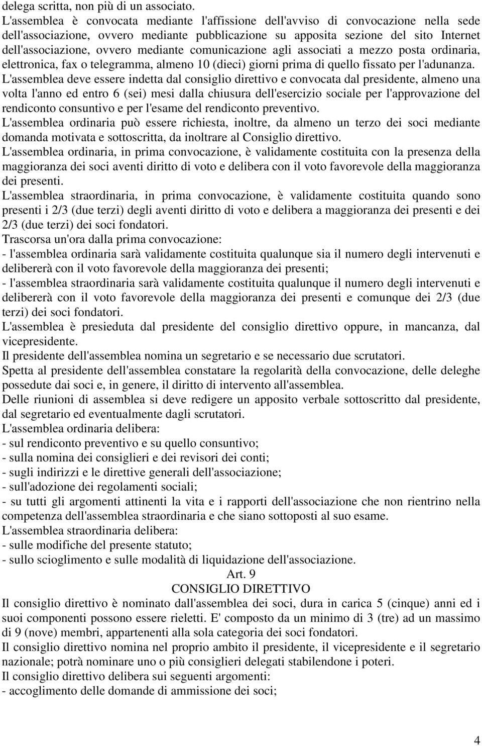 mediante comunicazione agli associati a mezzo posta ordinaria, elettronica, fax o telegramma, almeno 10 (dieci) giorni prima di quello fissato per l'adunanza.