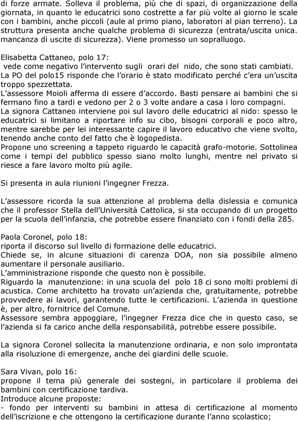 laboratori al pian terreno). La struttura presenta anche qualche problema di sicurezza (entrata/uscita unica. mancanza di uscite di sicurezza). Viene promesso un sopralluogo.