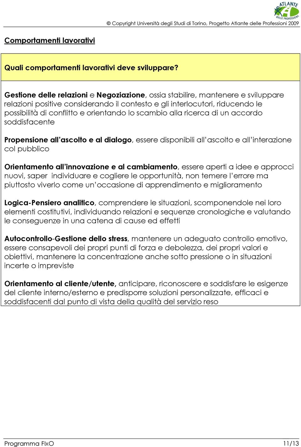 scambio alla ricerca di un accordo soddisfacente Propensione all ascolto e al dialogo, essere disponibili all ascolto e all interazione col pubblico Orientamento all innovazione e al cambiamento,