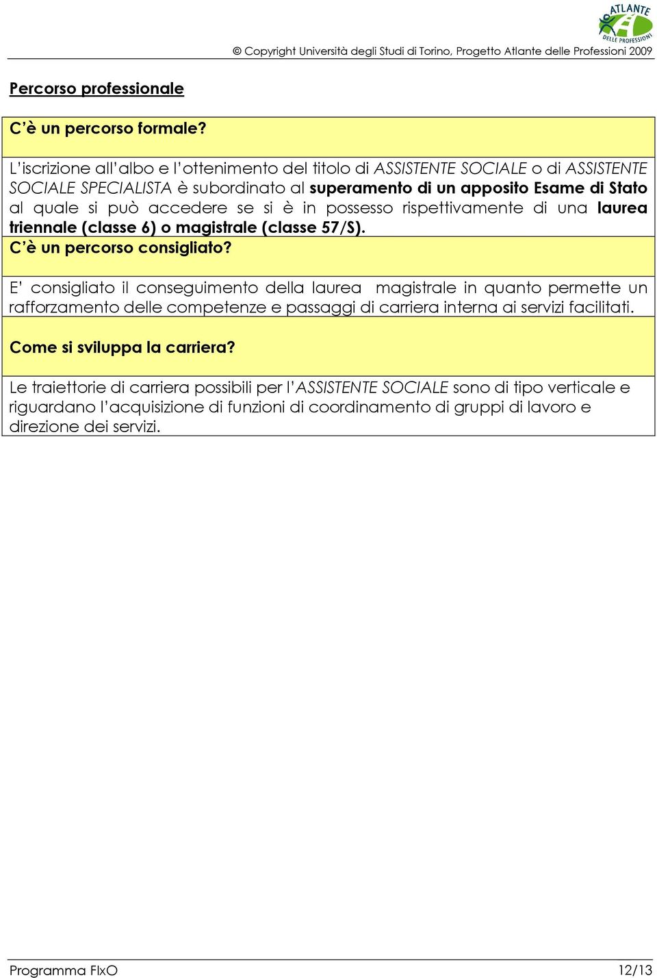 se si è in possesso rispettivamente di una laurea triennale (classe 6) o magistrale (classe 57/S). C è un percorso consigliato?