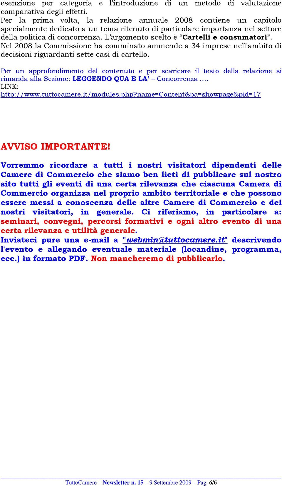 L argomento scelto è Cartelli e consumatori. Nel 2008 la Commissione ha comminato ammende a 34 imprese nell'ambito di decisioni riguardanti sette casi di cartello.