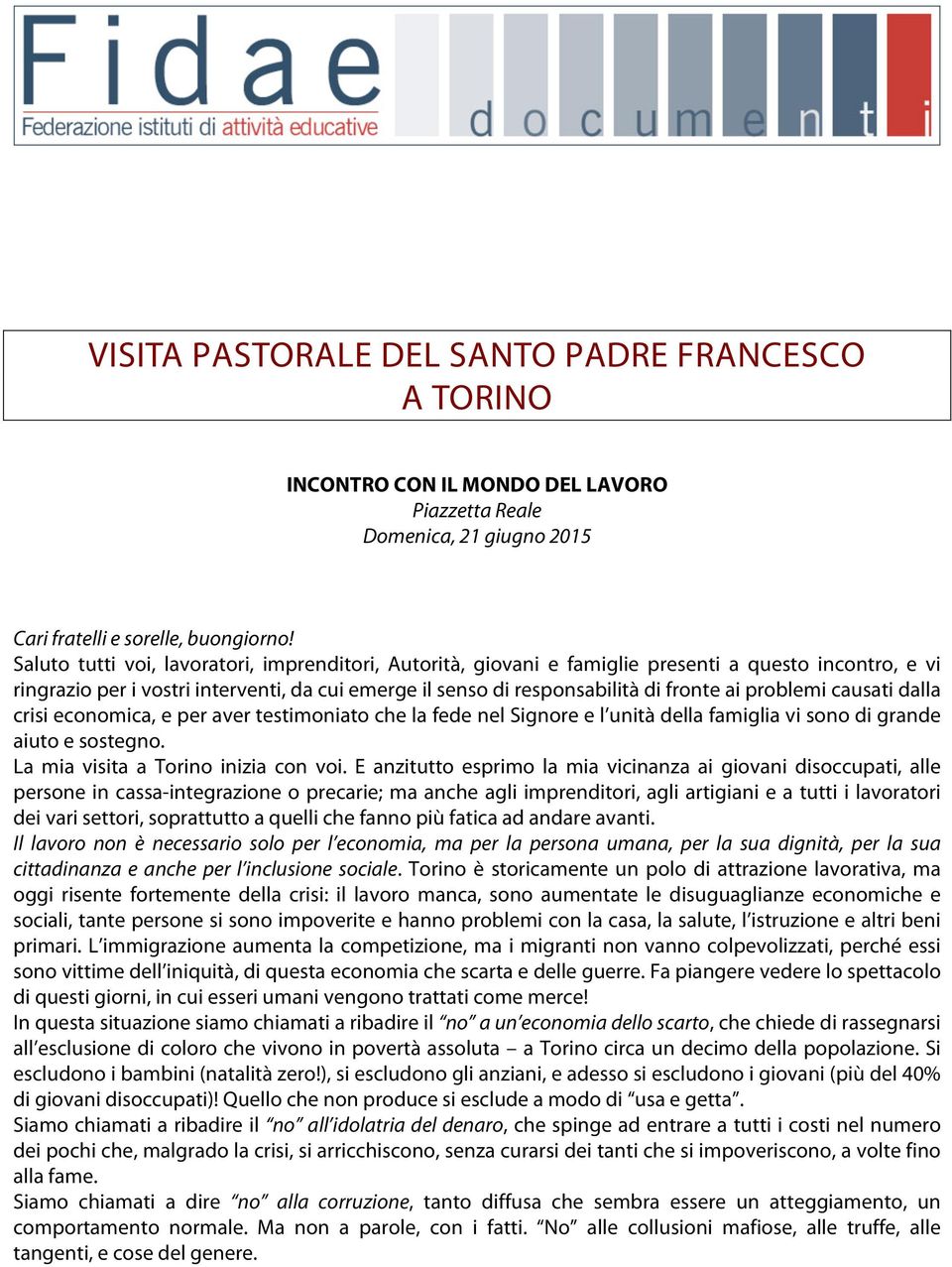 problemi causati dalla crisi economica, e per aver testimoniato che la fede nel Signore e l unità della famiglia vi sono di grande aiuto e sostegno. La mia visita a Torino inizia con voi.