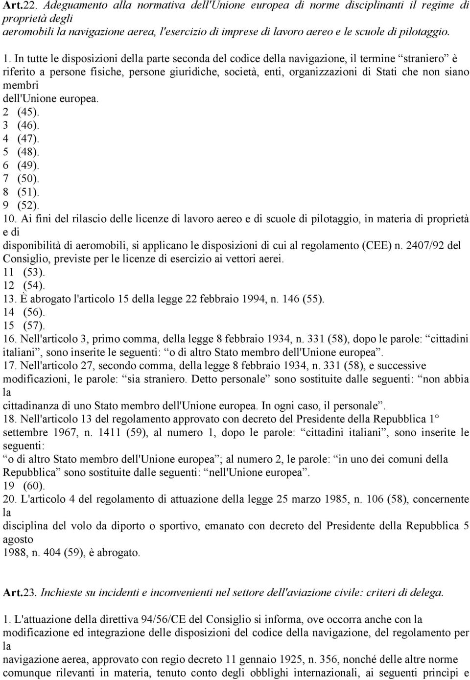 In tutte le disposizioni della parte seconda del codice della navigazione, il termine straniero è riferito a persone fisiche, persone giuridiche, società, enti, organizzazioni di Stati che non siano