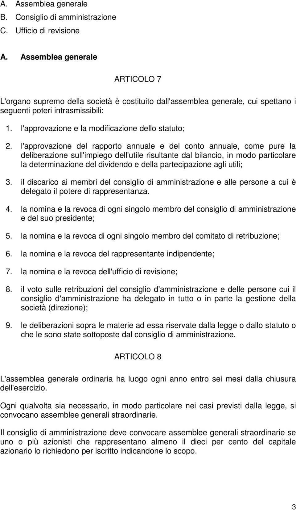 l'approvazione e la modificazione dello statuto; 2.