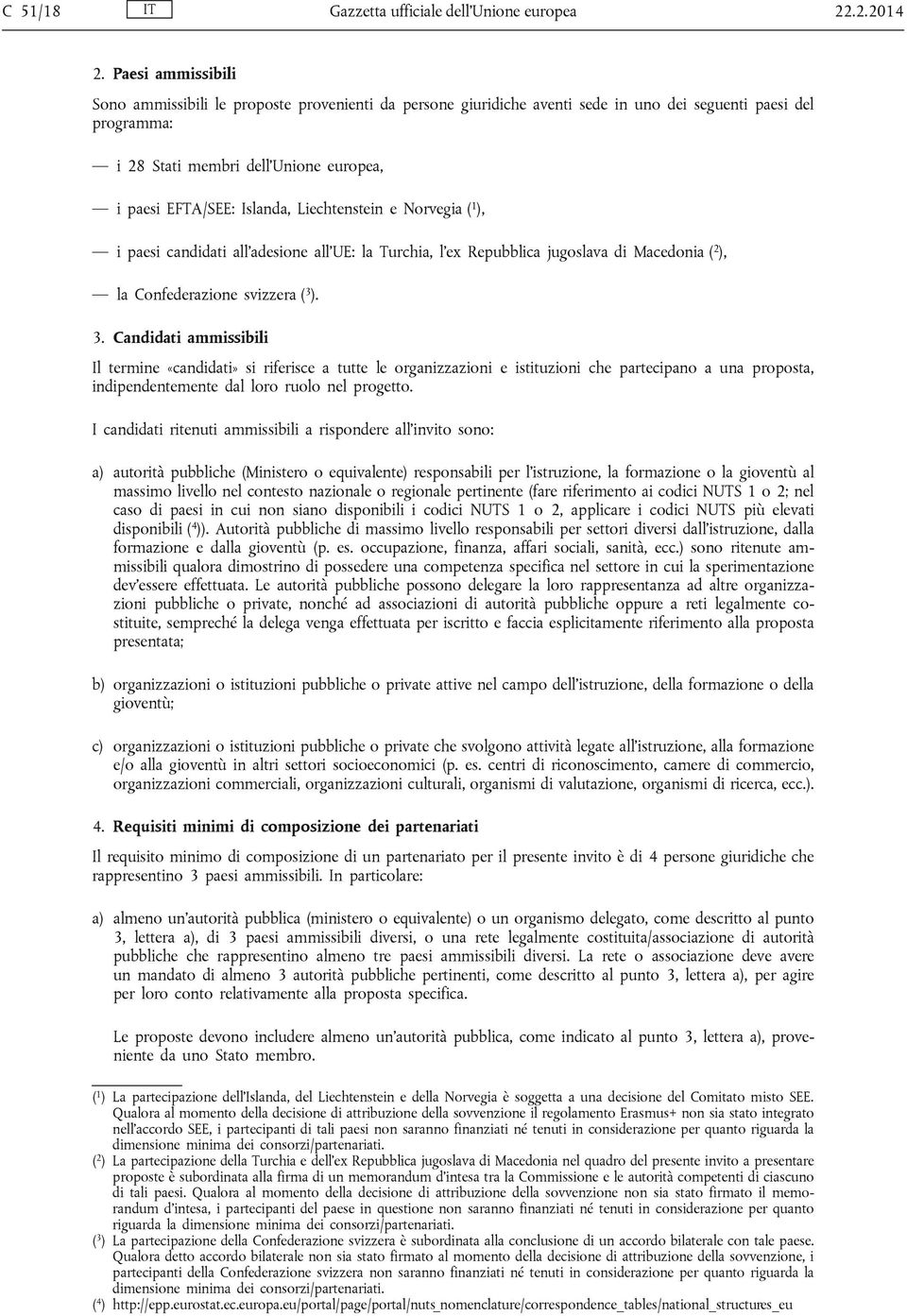 Liechtenstein e Norvegia ( 1 ), i paesi candidati all'adesione all'ue: la Turchia, l ex Repubblica jugoslava di Macedonia ( 2 ), la Confederazione svizzera ( 3 