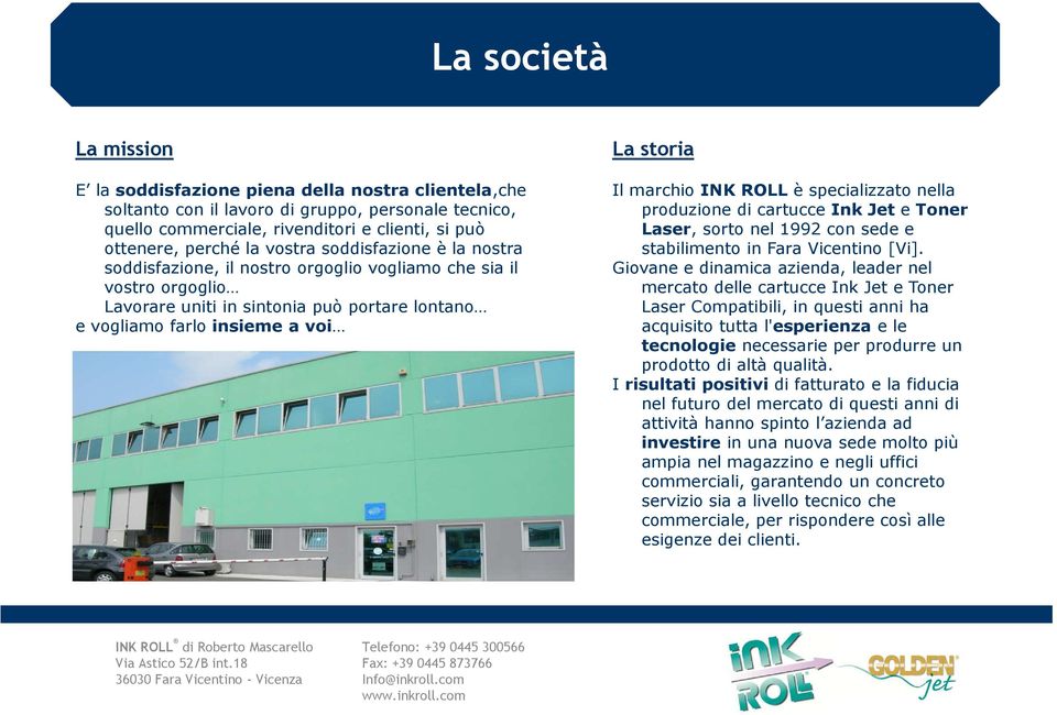 marchio INK ROLL è specializzato nella produzione di cartucce Ink Jet e Toner Laser, sorto nel 1992 con sede e stabilimento in Fara Vicentino [Vi].