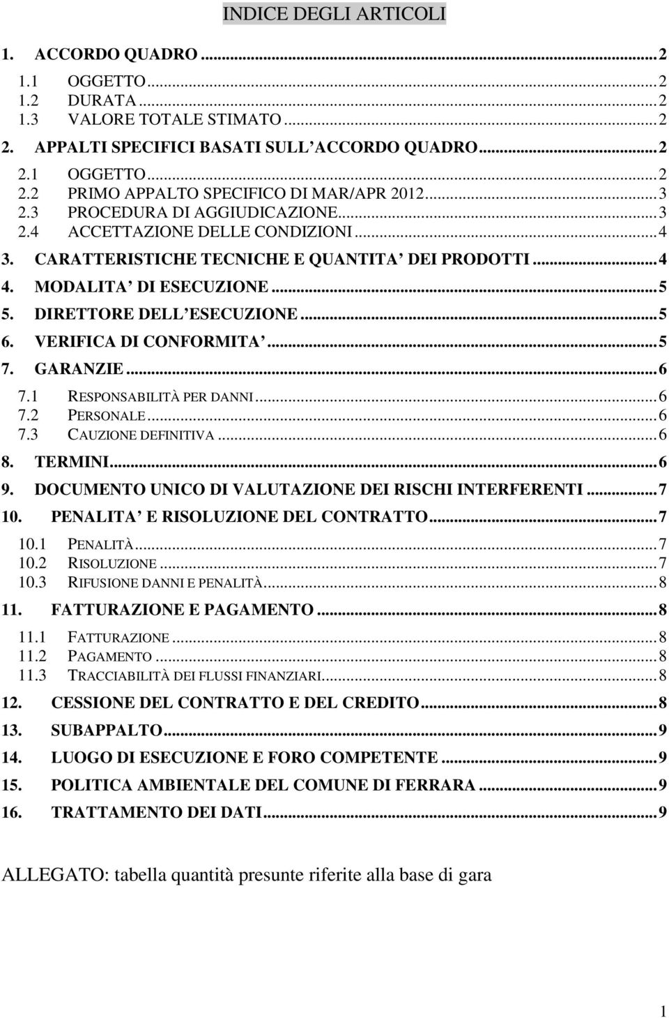 VERIFICA DI CONFORMITA...5 7. GARANZIE...6 7.1 RESPONSABILITÀ PER DANNI...6 7.2 PERSONALE...6 7.3 CAUZIONE DEFINITIVA...6 8. TERMINI...6 9. DOCUMENTO UNICO DI VALUTAZIONE DEI RISCHI INTERFERENTI...7 10.