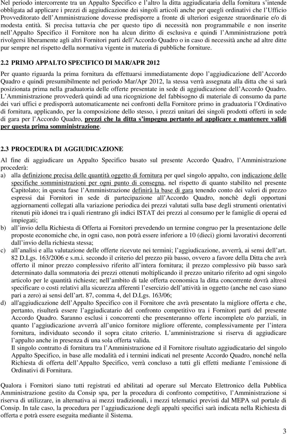 Si precisa tuttavia che per questo tipo di necessità non programmabile e non inserite nell Appalto Specifico il Fornitore non ha alcun diritto di esclusiva e quindi l Amministrazione potrà rivolgersi