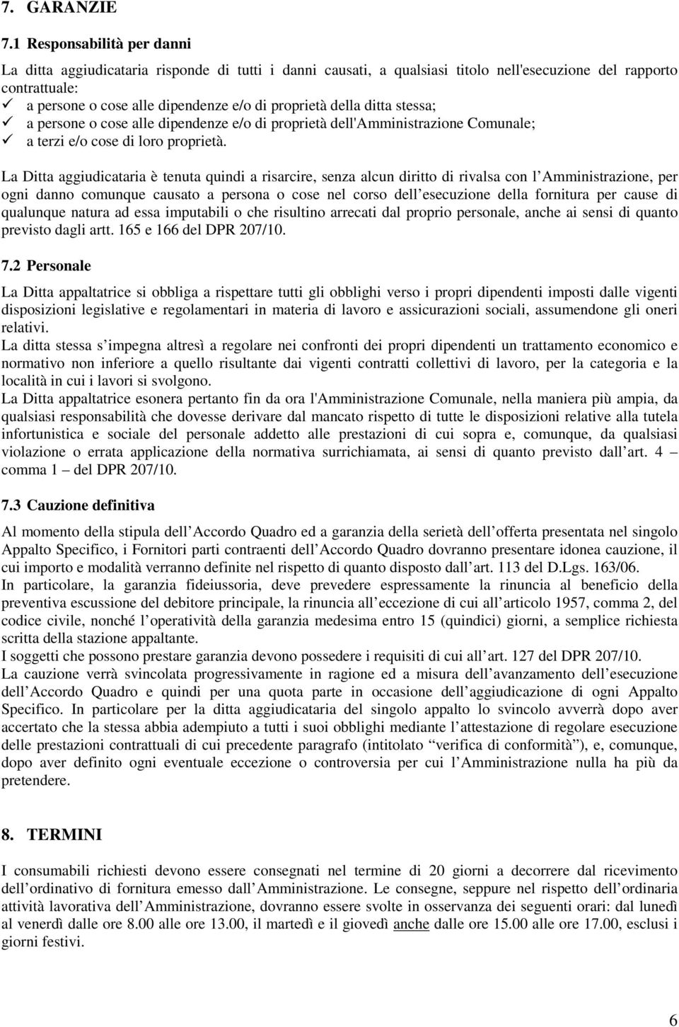 della ditta stessa; a persone o cose alle dipendenze e/o di proprietà dell'amministrazione Comunale; a terzi e/o cose di loro proprietà.