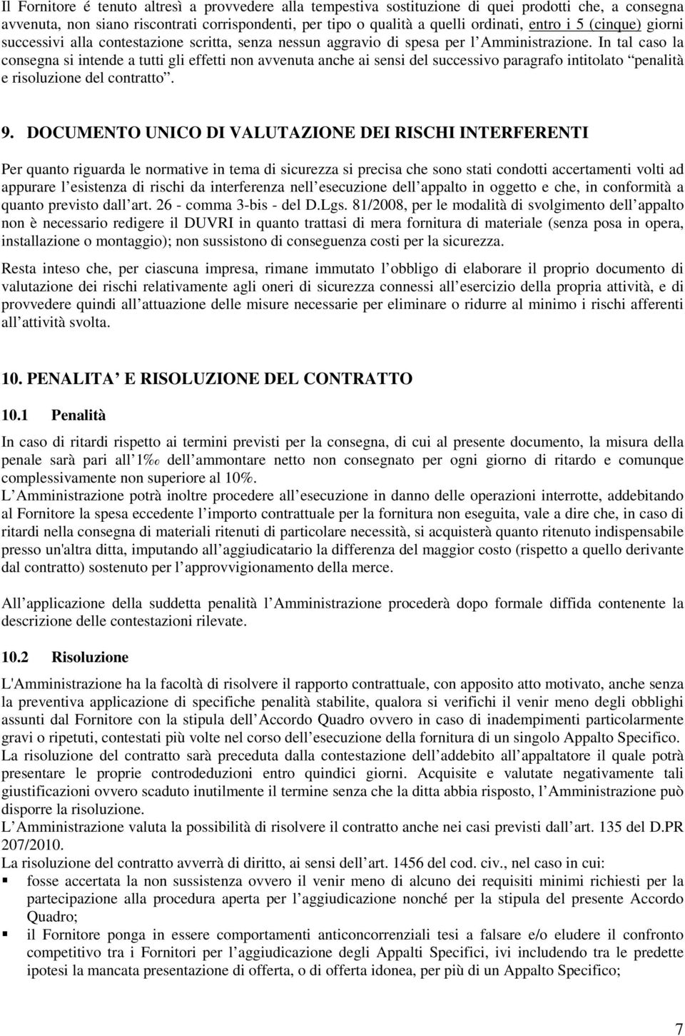 In tal caso la consegna si intende a tutti gli effetti non avvenuta anche ai sensi del successivo paragrafo intitolato penalità e risoluzione del contratto. 9.