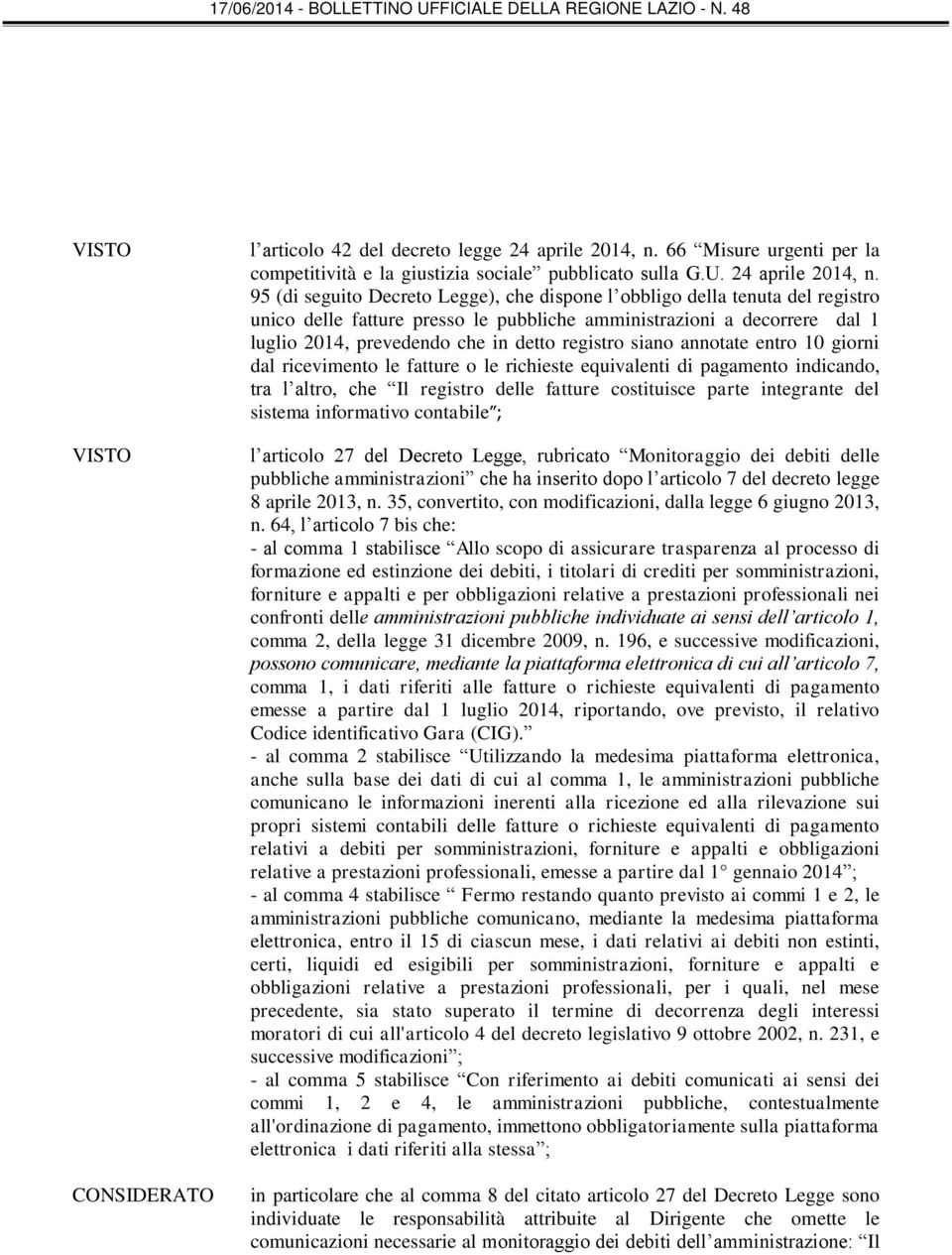 95 (di seguito Decreto Legge), che dispone l obbligo della tenuta del registro unico delle fatture presso le pubbliche amministrazioni a decorrere dal 1 luglio 2014, prevedendo che in detto registro