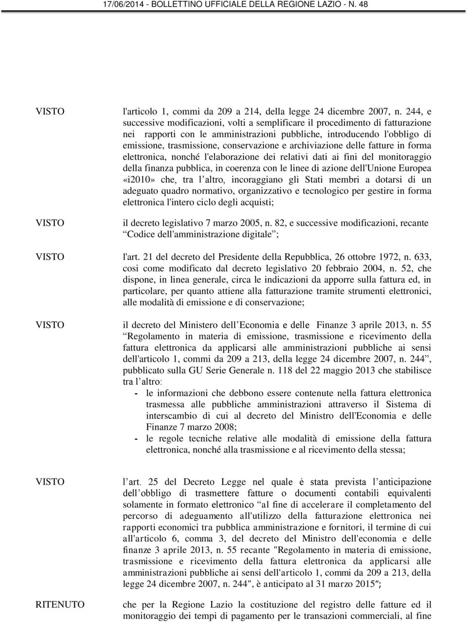 archiviazione delle fatture in forma elettronica, nonché l'elaborazione dei relativi dati ai fini del monitoraggio della finanza pubblica, in coerenza con le linee di azione dell'unione Europea