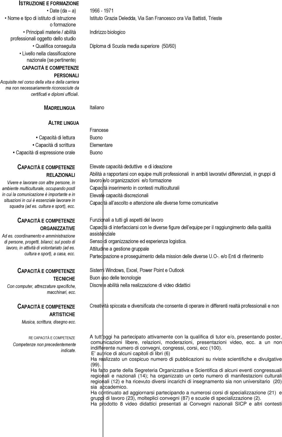 MADRELINGUA Italiano ALTRE LINGUA Capacità di lettura Capacità di scrittura Capacità di espressione orale RELAZIONALI Vivere e lavorare con altre persone, in ambiente multiculturale, occupando posti