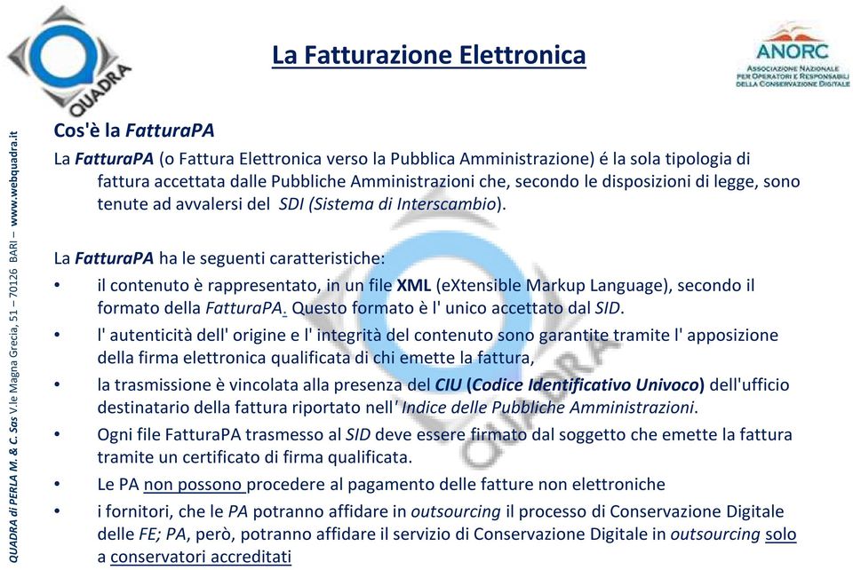 La FatturaPA ha le seguenti caratteristiche: il contenuto è rappresentato, in un file XML (extensible Markup Language), secondo il formato della FatturaPA. Questo formato è l' unico accettato dal SID.