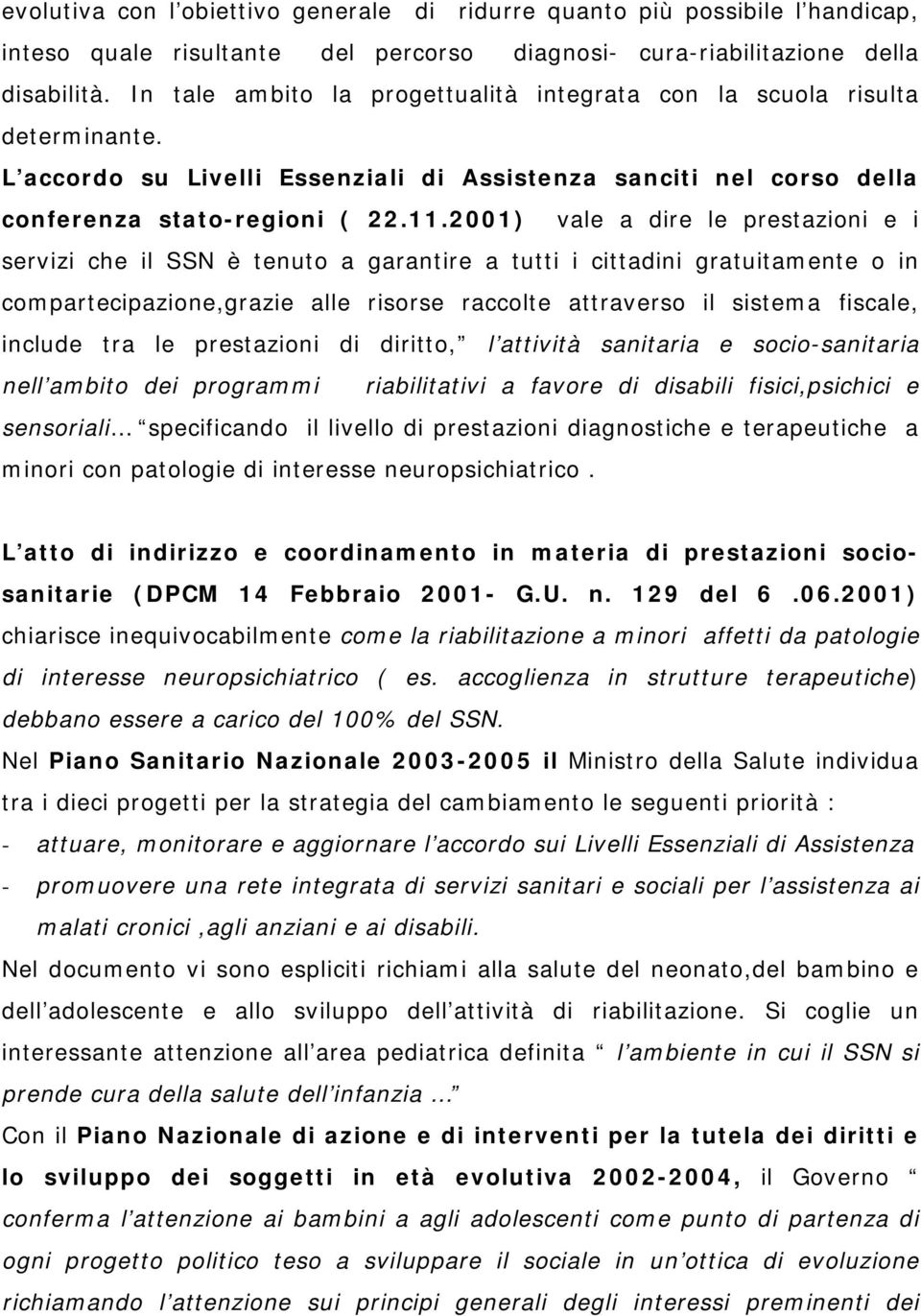 2001) vale a dire le prestazioni e i servizi che il SSN è tenuto a garantire a tutti i cittadini gratuitamente o in compartecipazione,grazie alle risorse raccolte attraverso il sistema fiscale,