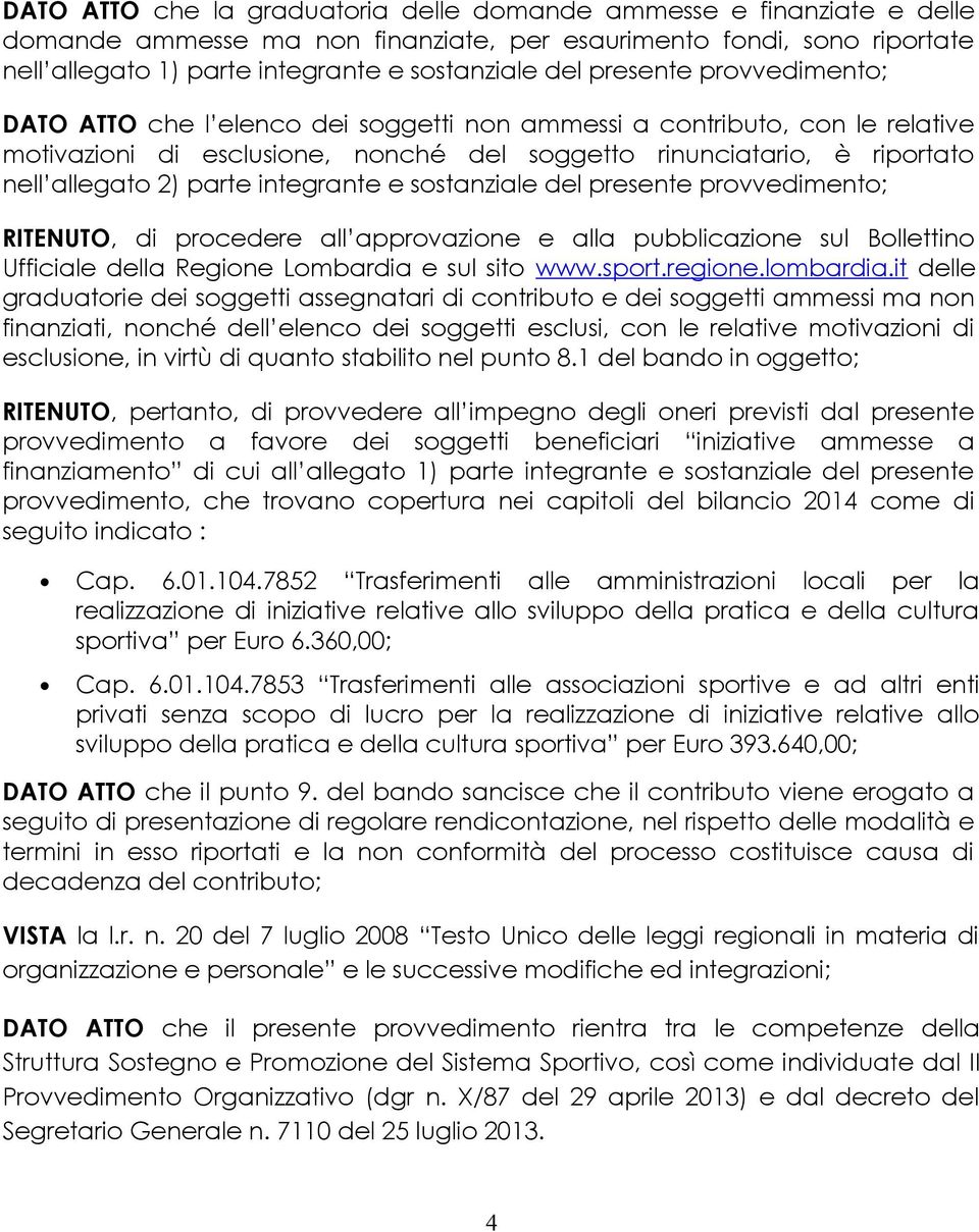 integrante e sostanziale del presente provvedimento; RITENUTO, di procedere all approvazione e alla pubblicazione sul Bollettino Ufficiale della Regione Lombardia e sul sito www.sport.regione.