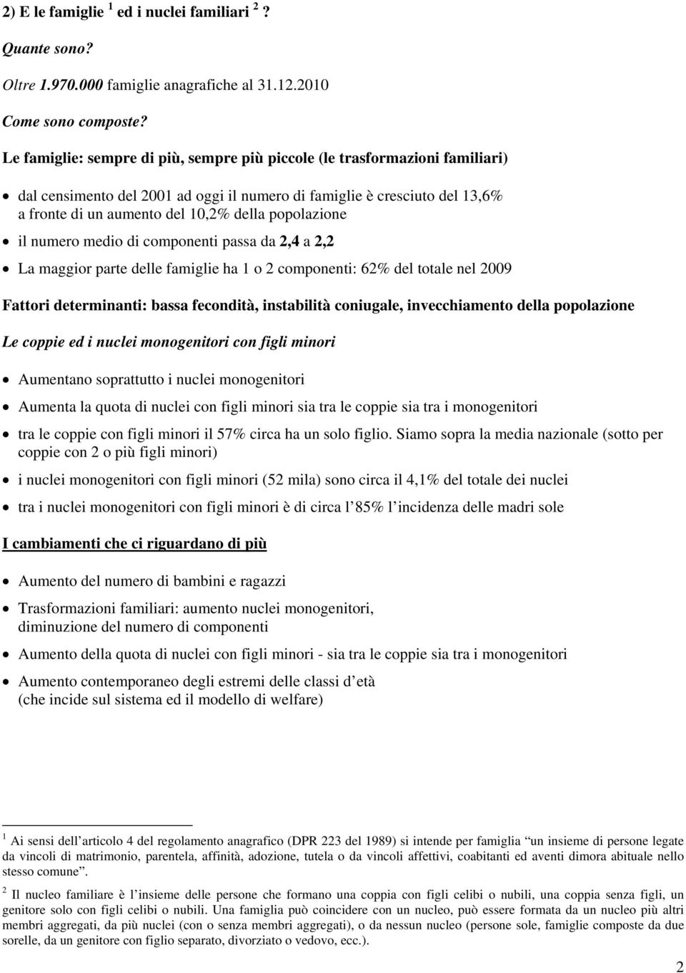 popolazione il numero medio di componenti passa da 2,4 a 2,2 La maggior parte delle famiglie ha 1 o 2 componenti: 62% del totale nel 2009 Fattori determinanti: bassa fecondità, instabilità coniugale,