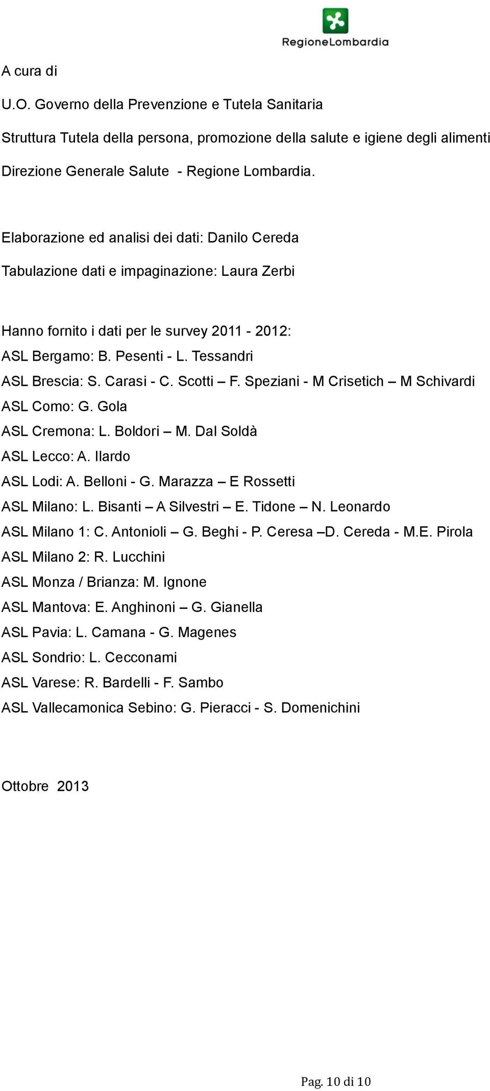 Carasi - C. Scotti F. Speziani - M Crisetich M Schivardi ASL Como: G. Gola ASL Cremona: L. Boldori M. Dal Soldà ASL Lecco: A. Ilardo ASL Lodi: A. Belloni - G. Marazza E Rossetti ASL Milano: L.