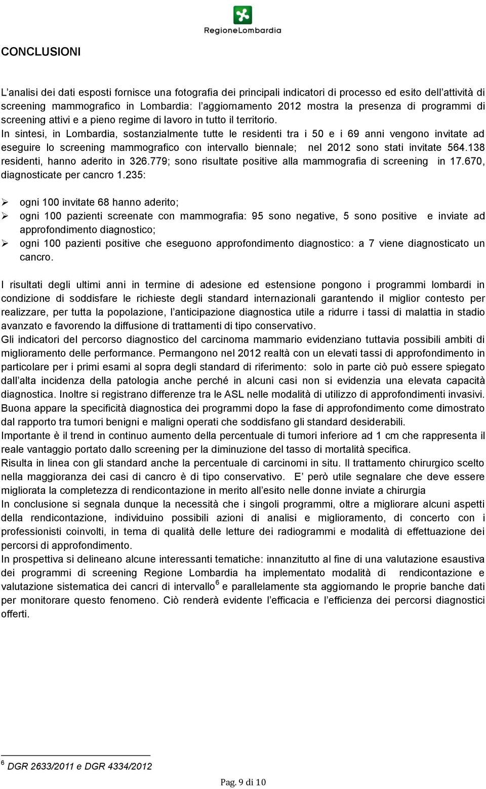 In sintesi, in Lombardia, sostanzialmente tutte le residenti tra i 50 e i 69 anni vengono invitate ad eseguire lo screening mammografico con intervallo biennale; nel 2012 sono stati invitate 564.