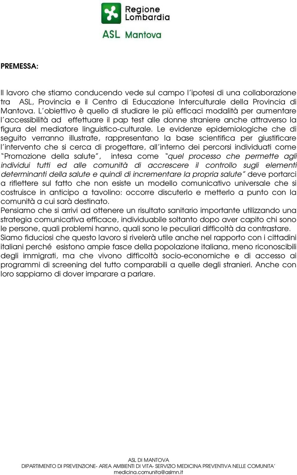 Le evidenze epidemiologiche che di seguito verranno illustrate, rappresentano la base scientifica per giustificare l intervento che si cerca di progettare, all interno dei percorsi individuati come