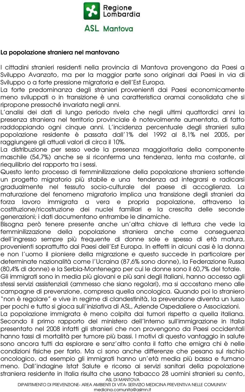 La forte predominanza degli stranieri provenienti dai Paesi economicamente meno sviluppati o in transizione è una caratteristica oramai consolidata che si ripropone pressoché invariata negli anni.