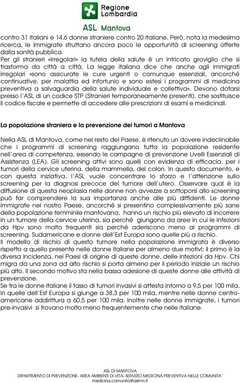 La legge italiana dice che anche agli immigrati irregolari «sono assicurate le cure urgenti o comunque essenziali, ancorché continuative, per malattia ed infortunio e sono estesi i programmi di