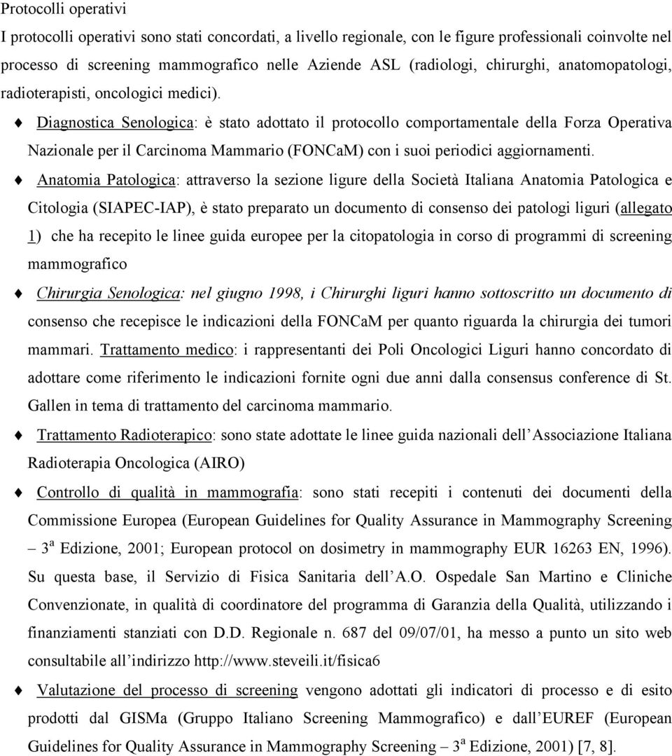 Diagnostica Senologica: è stato adottato il protocollo comportamentale della Forza Operativa Nazionale per il Carcinoma Mammario (FONCaM) con i suoi periodici aggiornamenti.