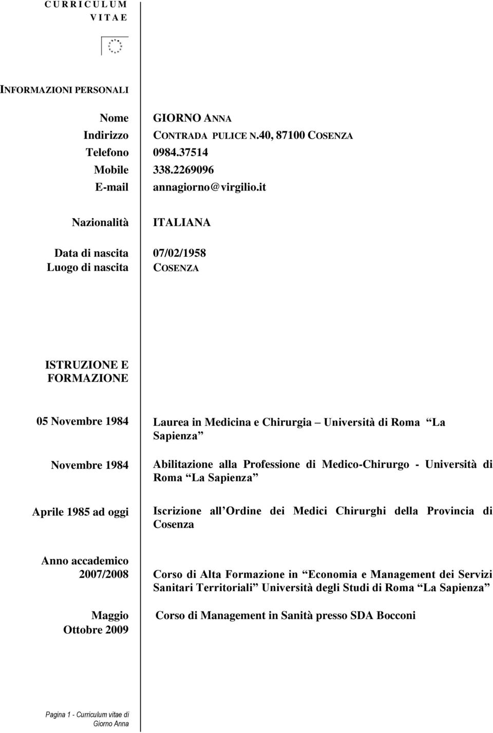 Abilitazione alla Professione di Medico-Chirurgo - Università di Roma La Sapienza Aprile 1985 ad oggi Iscrizione all Ordine dei Medici Chirurghi della Provincia di Cosenza Anno accademico 2007/2008