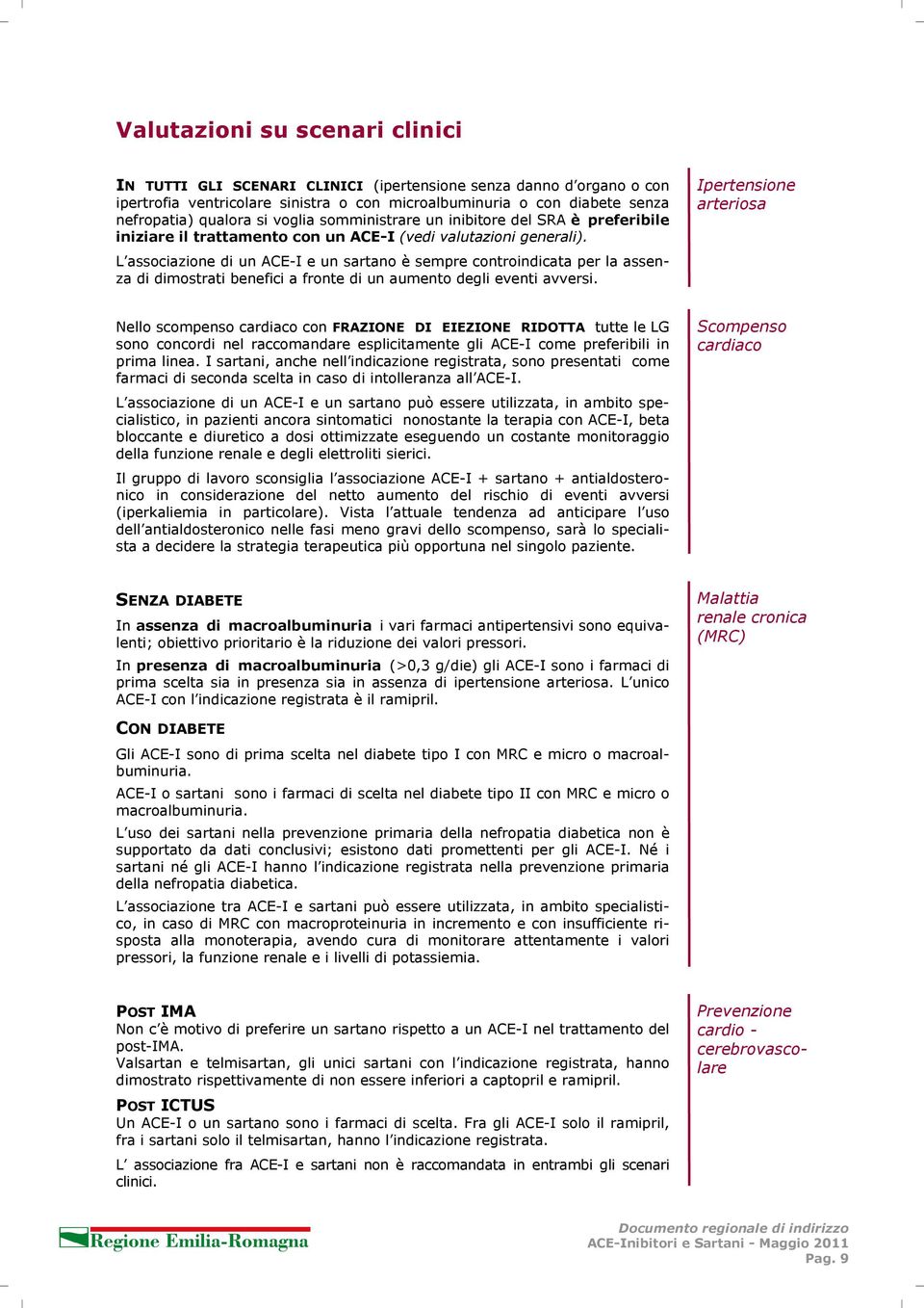 L associazione di un ACE-I e un sartano è sempre controindicata per la assenza di dimostrati benefici a fronte di un aumento degli eventi avversi.