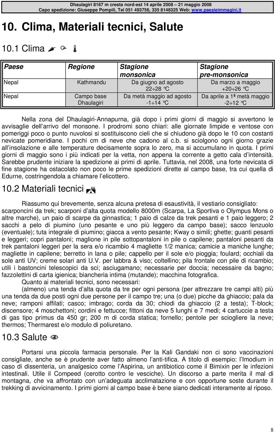 aprile a 1ª metà maggio -2 12 C Nella zona del Dhaulagiri-Annapurna, già dopo i primi giorni di maggio si avvertono le avvisaglie dell arrivo del monsone.