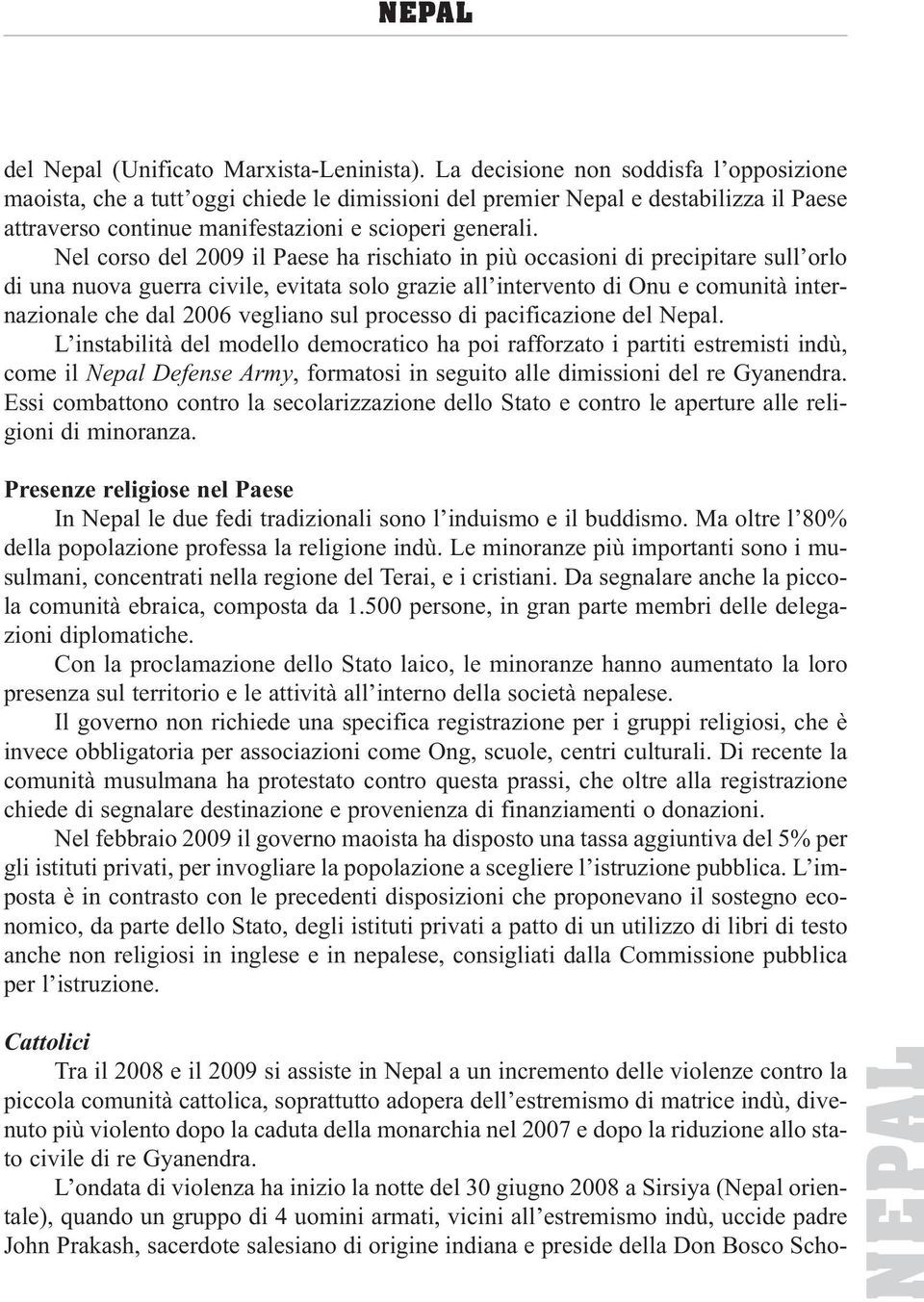 Nel corso del 2009 il Paese ha rischiato in più occasioni di precipitare sull orlo di una nuova guerra civile, evitata solo grazie all intervento di Onu e comunità internazionale che dal 2006