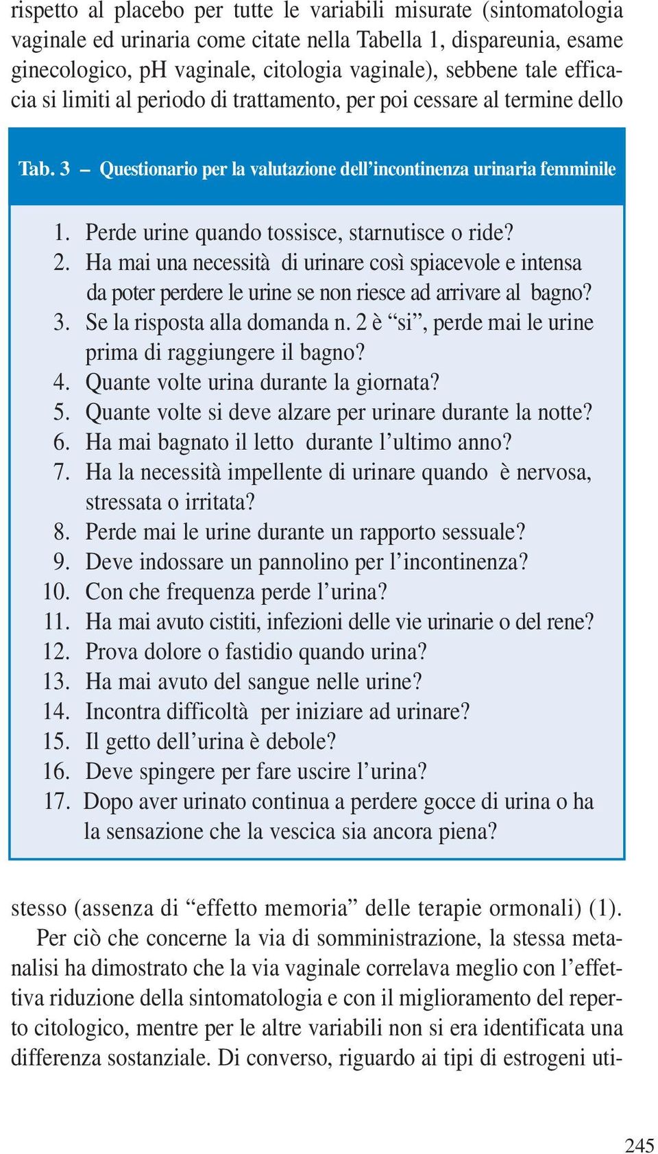 Perde urine quando tossisce, starnutisce o ride? 2. Ha mai una necessità di urinare così spiacevole e intensa da poter perdere le urine se non riesce ad arrivare al bagno? 3.