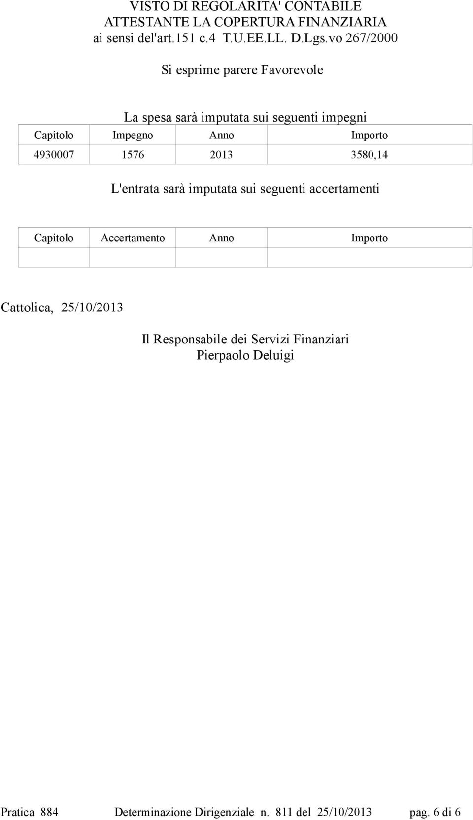 4930007 1576 2013 3580,14 L'entrata sarà imputata sui seguenti accertamenti Capitolo Accertamento Anno Importo Cattolica,