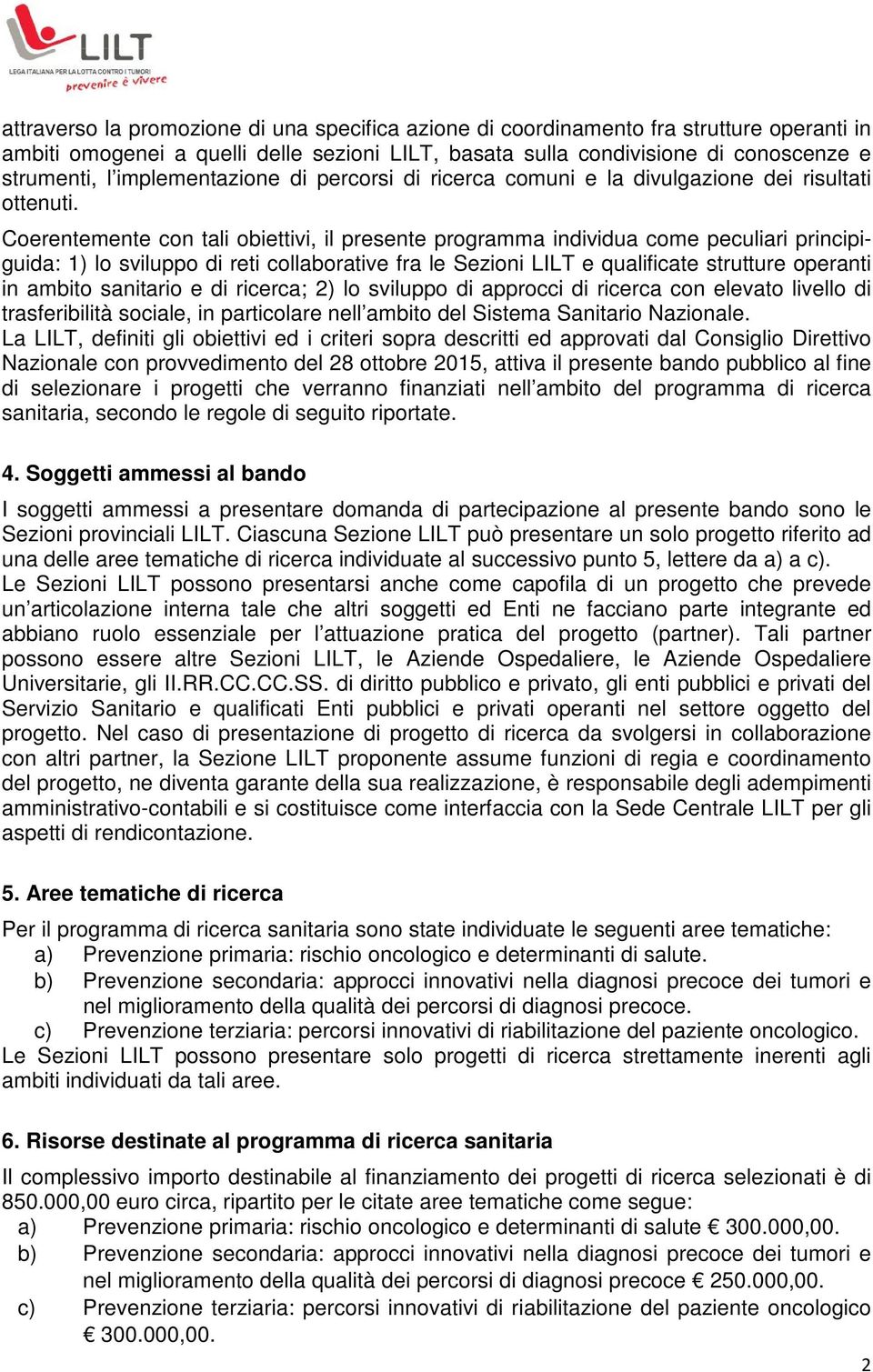 Coerentemente con tali obiettivi, il presente programma individua come peculiari principiguida: 1) lo sviluppo di reti collaborative fra le Sezioni LILT e qualificate strutture operanti in ambito