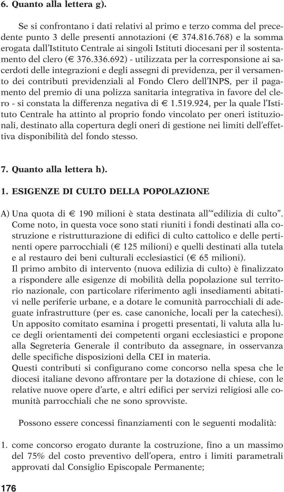 692) - utilizzata per la corresponsione ai sacerdoti delle integrazioni e degli assegni di previdenza, per il versamento dei contributi previdenziali al Fondo Clero dell INPS, per il pagamento del