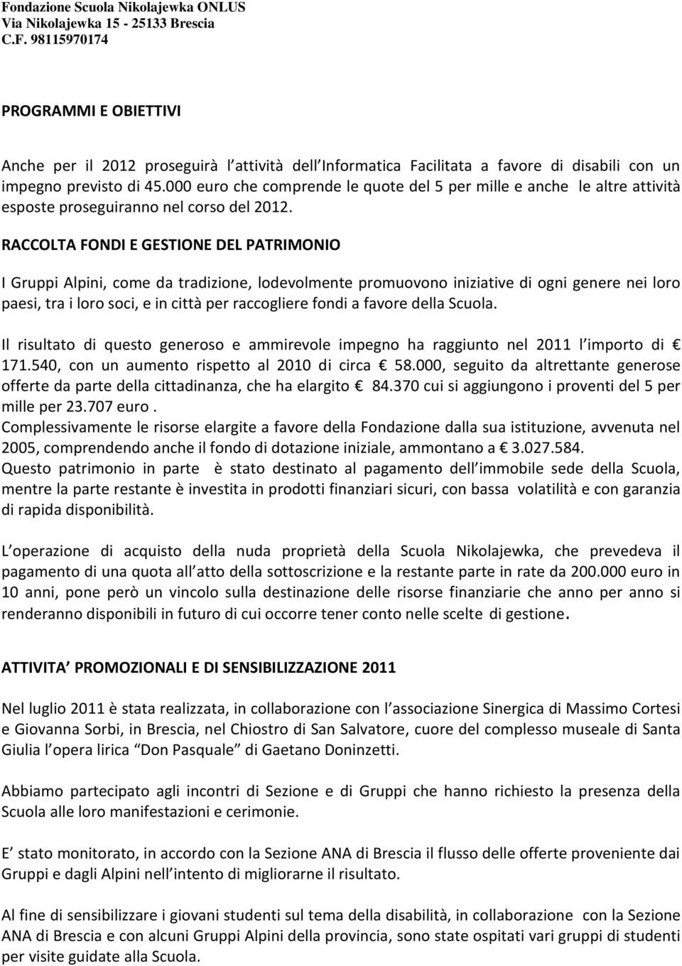 RACCOLTA FONDI E GESTIONE DEL PATRIMONIO I Gruppi Alpini, come da tradizione, lodevolmente promuovono iniziative di ogni genere nei loro paesi, tra i loro soci, e in città per raccogliere fondi a