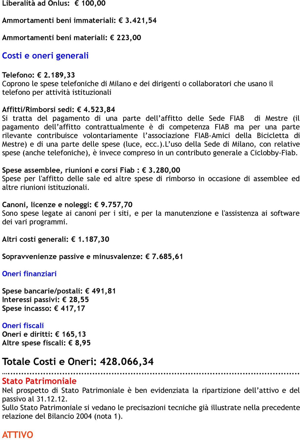 523,84 Si tratta del pagamento di una parte dell affitto delle Sede FIAB di Mestre (il pagamento dell affitto contrattualmente è di competenza FIAB ma per una parte rilevante contribuisce