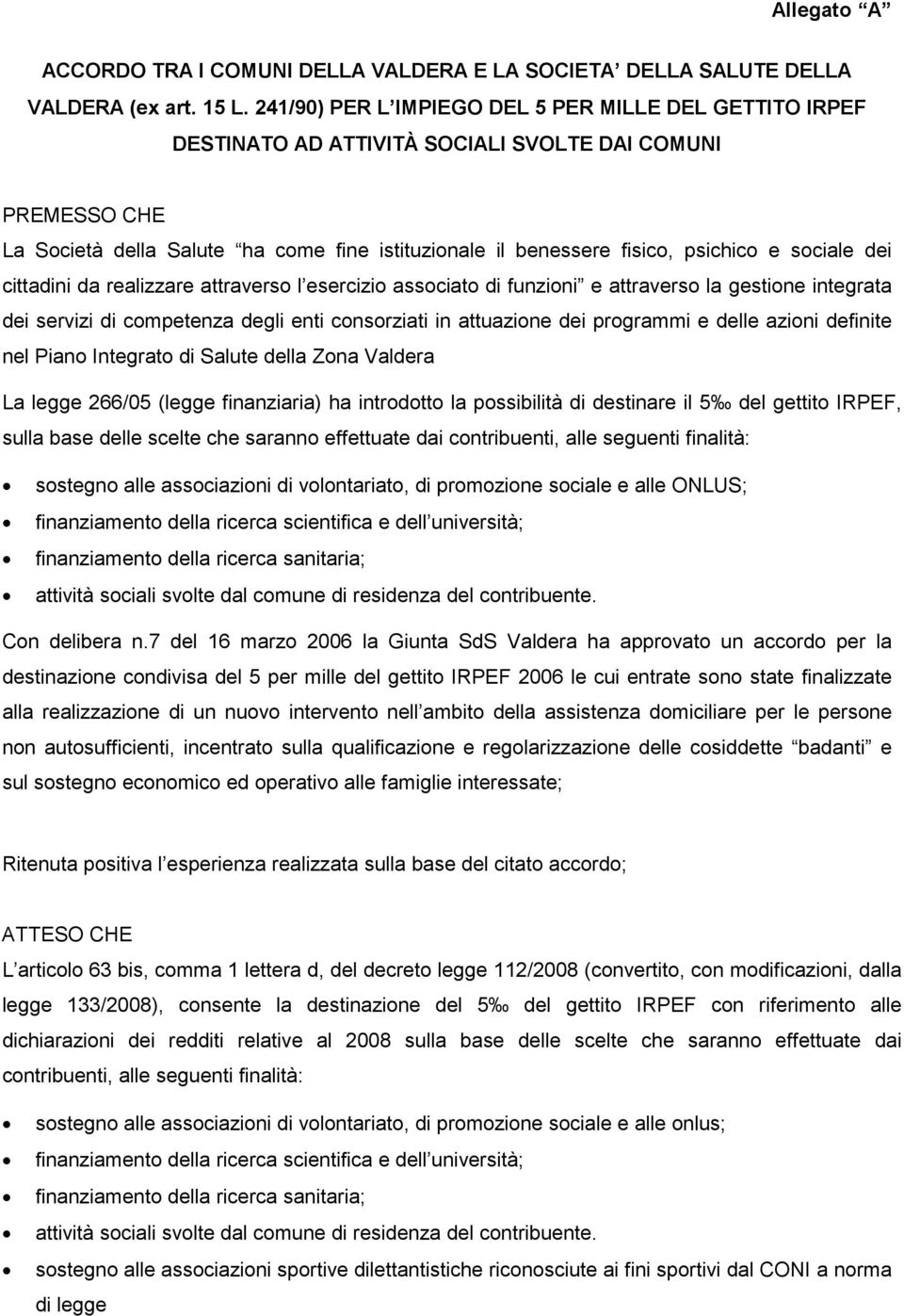 sociale dei cittadini da realizzare attraverso l esercizio associato di funzioni e attraverso la gestione integrata dei servizi di competenza degli enti consorziati in attuazione dei programmi e