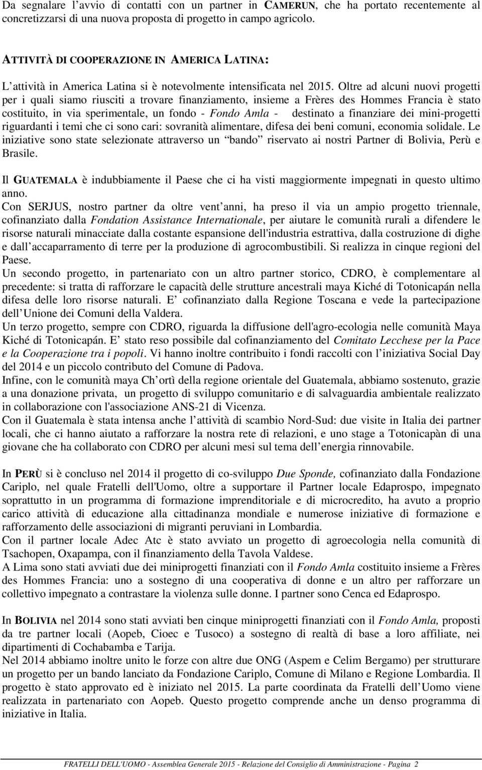 Oltre ad alcuni nuovi progetti per i quali siamo riusciti a trovare finanziamento, insieme a Frères des Hommes Francia è stato costituito, in via sperimentale, un fondo - Fondo Amla - destinato a