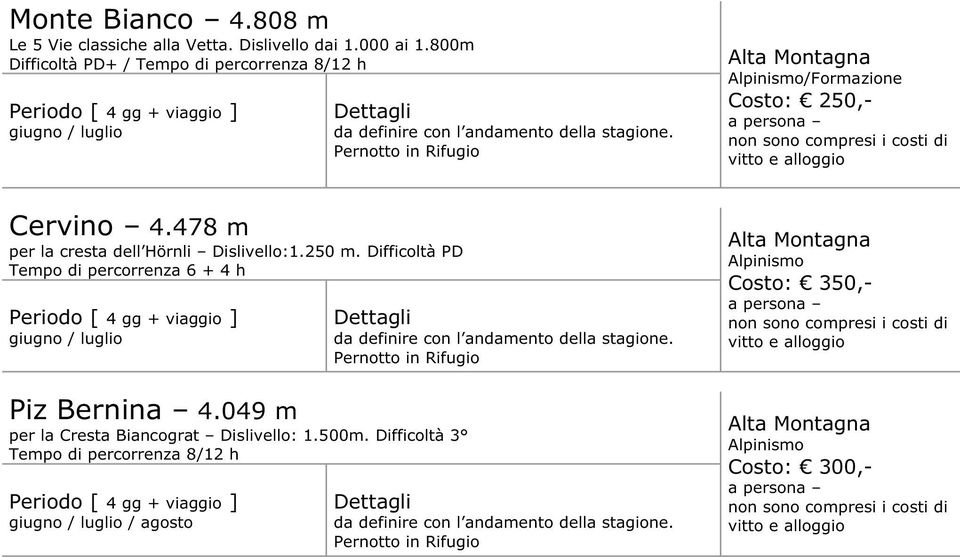 Pernotto in Rifugio Alta Montagna Alpinismo/Formazione Costo: 250,- Cervino 4.478 m per la cresta dell Hörnli Dislivello:1.250 m.