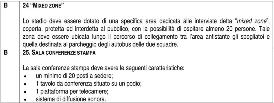 Tale zona deve essere ubicata lungo il percorso di collegamento tra l area antistante gli spogliatoi e quella destinata al parcheggio degli autobus