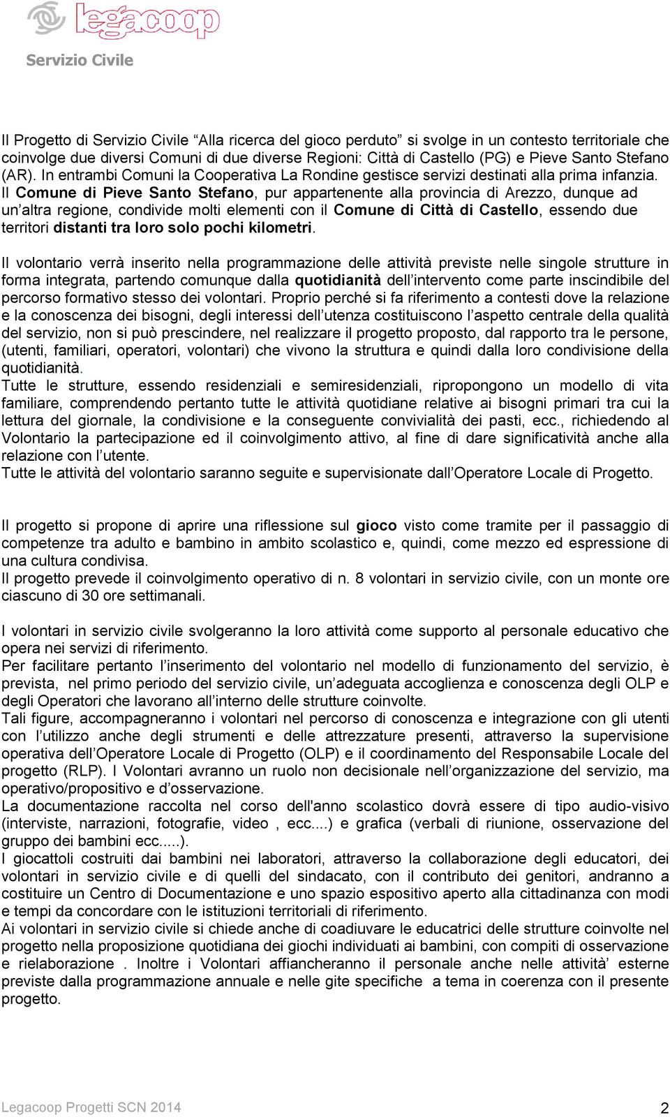 Il Comune di Pieve Santo Stefano, pur appartenente alla provincia di Arezzo, dunque ad un altra regione, condivide molti elementi con il Comune di Città di Castello, essendo due territori distanti