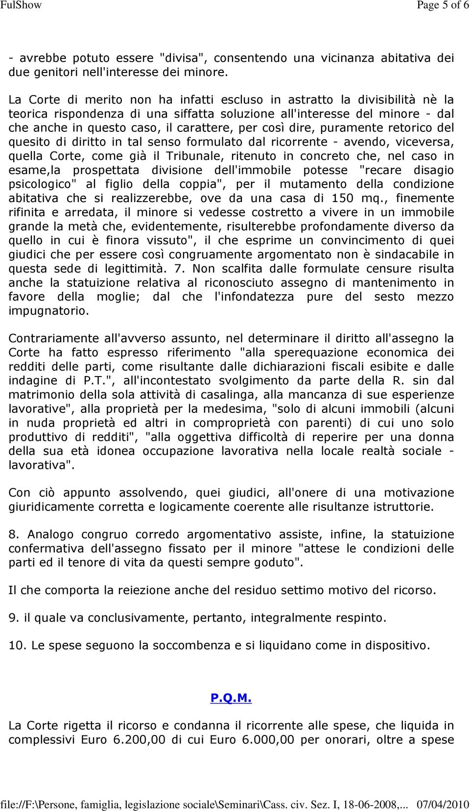 così dire, puramente retorico del quesito di diritto in tal senso formulato dal ricorrente - avendo, viceversa, quella Corte, come già il Tribunale, ritenuto in concreto che, nel caso in esame,la