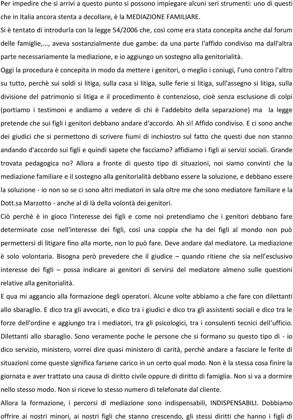 .., aveva sostanzialmente due gambe: da una parte l'affido condiviso ma dall'altra parte necessariamente la mediazione, e io aggiungo un sostegno alla genitorialità.