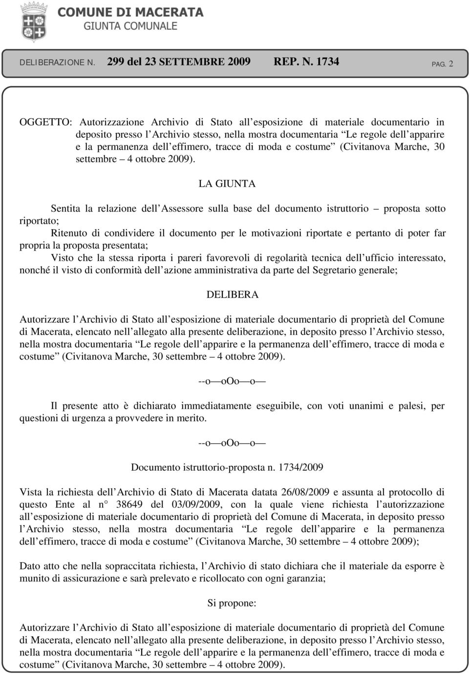 LA GIUNTA Sentita la relazione dell Assessore sulla base del documento istruttorio proposta sotto riportato; Ritenuto di condividere il documento per le motivazioni riportate e pertanto di poter far