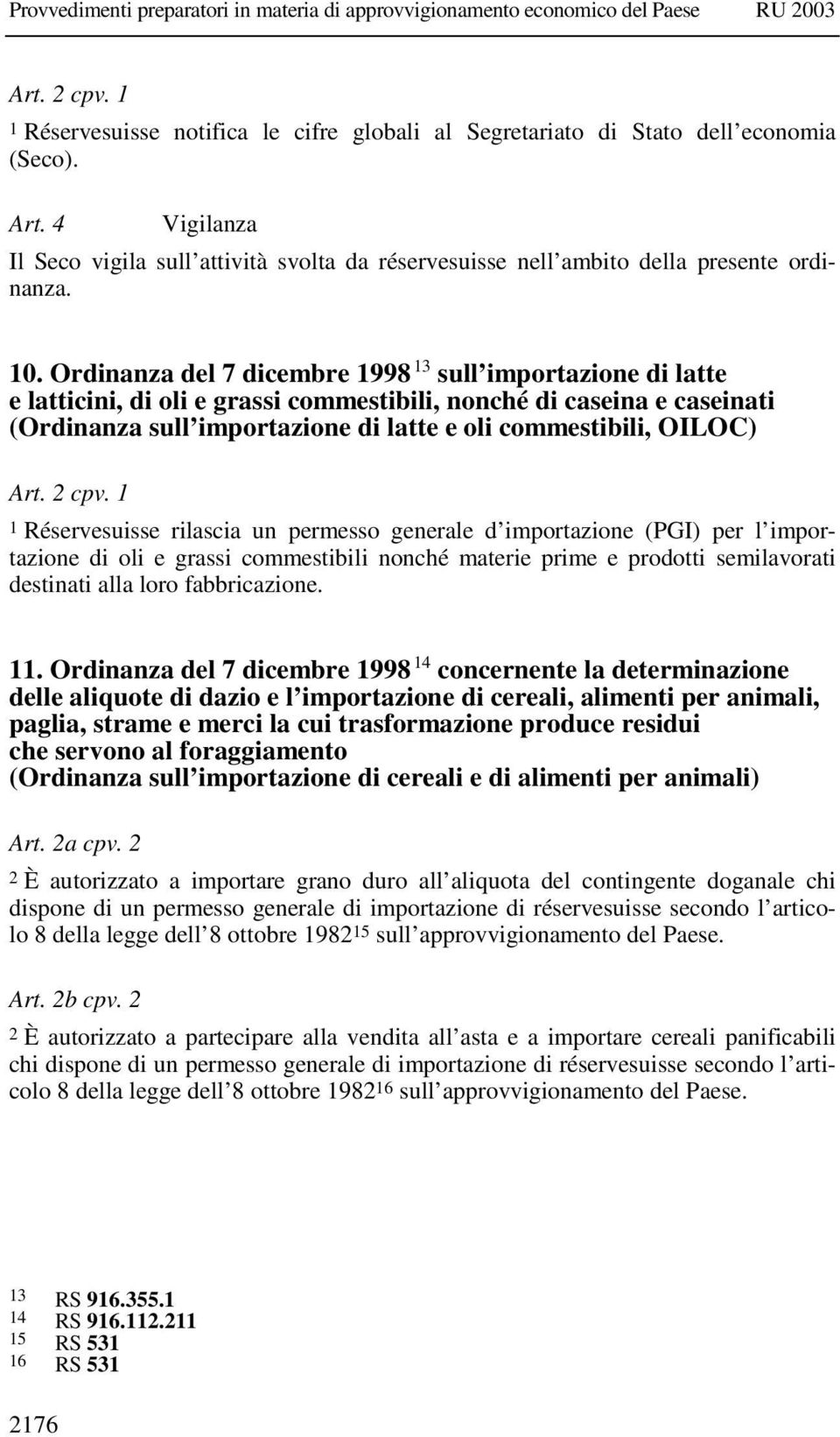Ordinanza del 7 dicembre 1998 13 sull importazione di latte e latticini, di oli e grassi commestibili, nonché di caseina e caseinati (Ordinanza sull importazione di latte e oli commestibili, OILOC)