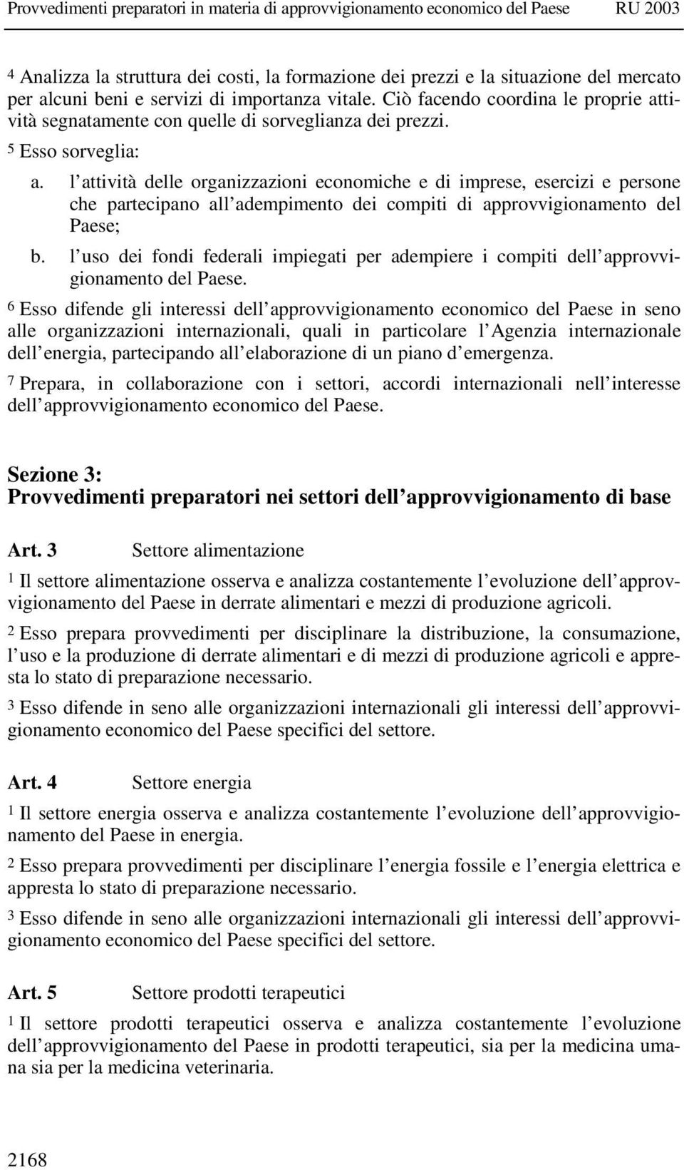 l attività delle organizzazioni economiche e di imprese, esercizi e persone che partecipano all adempimento dei compiti di approvvigionamento del Paese; b.