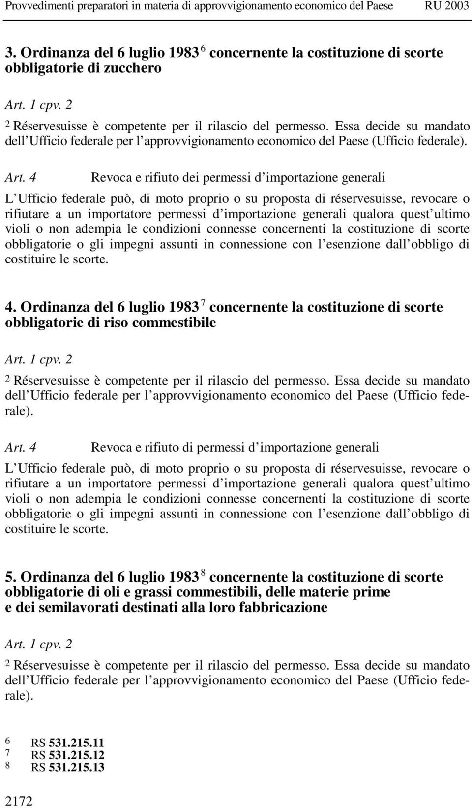 4 Revoca e rifiuto dei permessi d importazione generali L Ufficio federale può, di moto proprio o su proposta di réservesuisse, revocare o rifiutare a un importatore permessi d importazione generali