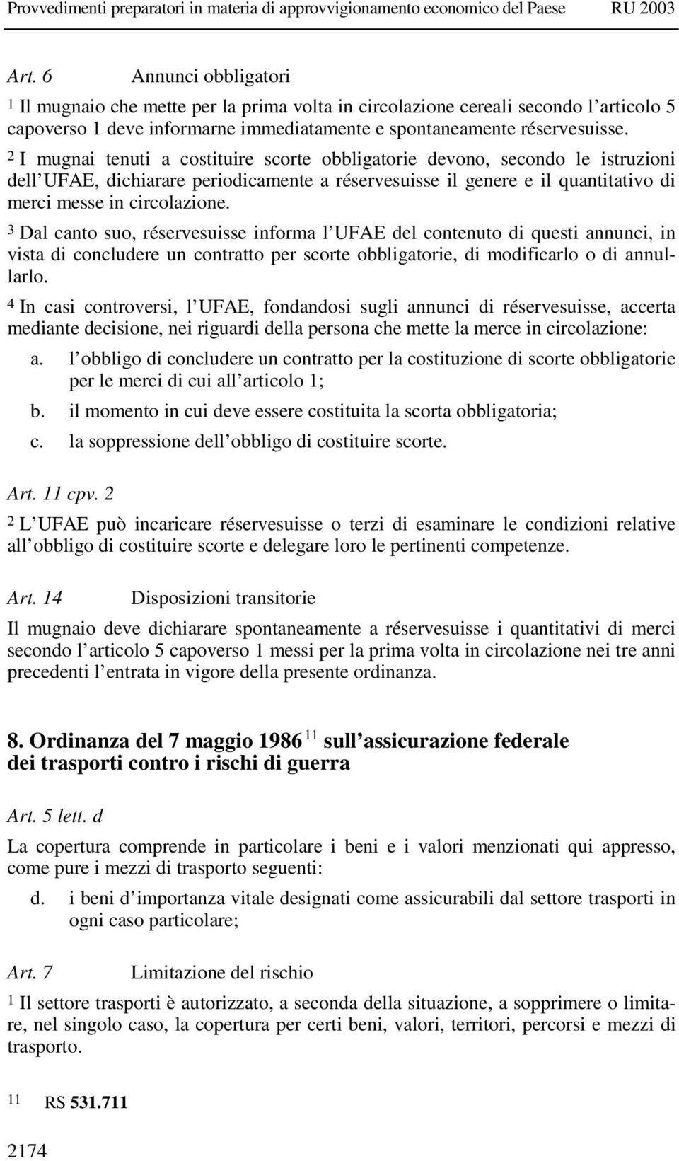 3 Dal canto suo, réservesuisse informa l UFAE del contenuto di questi annunci, in vista di concludere un contratto per scorte obbligatorie, di modificarlo o di annullarlo.