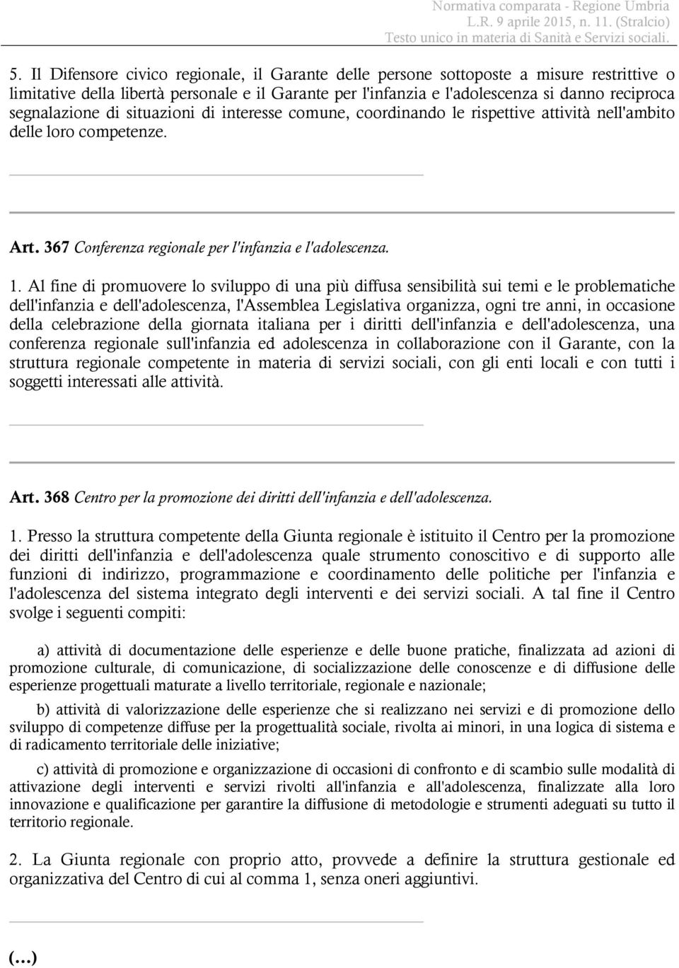 Al fine di promuovere lo sviluppo di una più diffusa sensibilità sui temi e le problematiche dell'infanzia e dell'adolescenza, l'assemblea Legislativa organizza, ogni tre anni, in occasione della